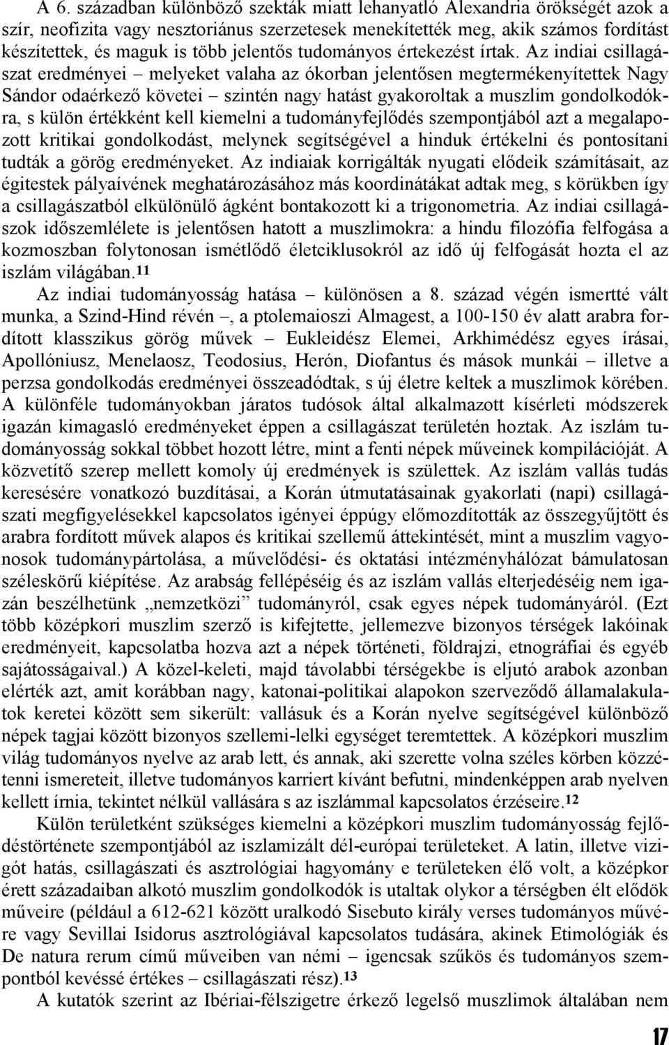 Az indiai csillagászat eredményei melyeket valaha az ókorban jelentősen megtermékenyítettek Nagy Sándor odaérkező követei szintén nagy hatást gyakoroltak a muszlim gondolkodókra, s külön értékként