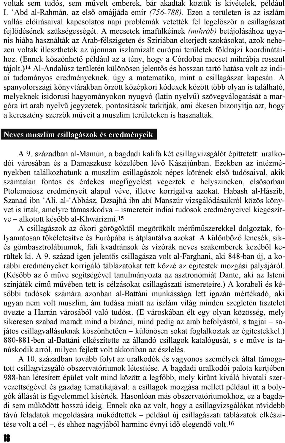 A mecsetek imafülkéinek (mihráb) betájolásához ugyanis hiába használták az Arab-félszigeten és Szíriában elterjedt szokásokat, azok nehezen voltak illeszthetők az újonnan iszlamizált európai