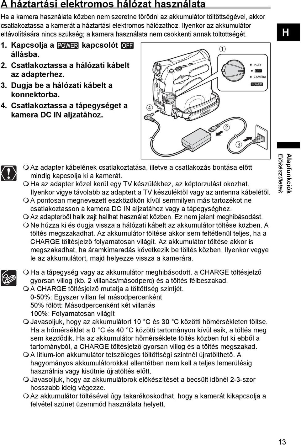 Dugja be a hálózati kábelt a konnektorba. 4. Csatlakoztassa a tápegységet a kamera DC IN aljzatához.