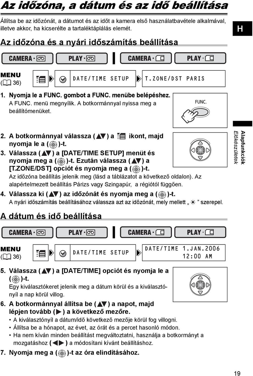 A botkormánnyal nyissa meg a beállítómenüket. 2. A botkormánnyal válassza ( ) a ikont, majd nyomja le a ( )-t. 3. Válassza ( ) a [DATE/TIME SETUP] menüt és nyomja meg a ( )-t.