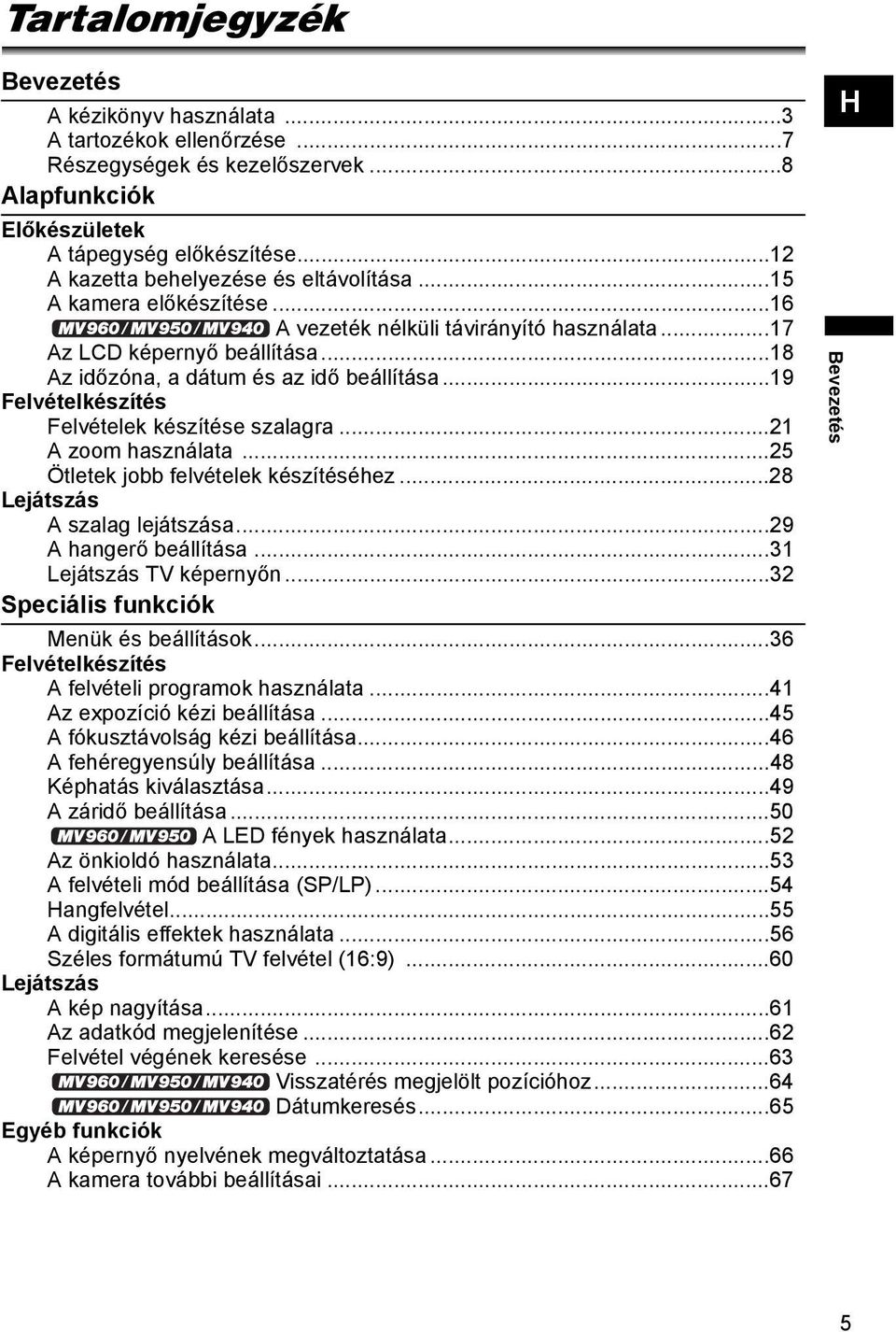 ..19 Felvételkészítés Felvételek készítése szalagra...21 A zoom használata...25 Ötletek jobb felvételek készítéséhez...28 Lejátszás A szalag lejátszása...29 A hangerő beállítása.