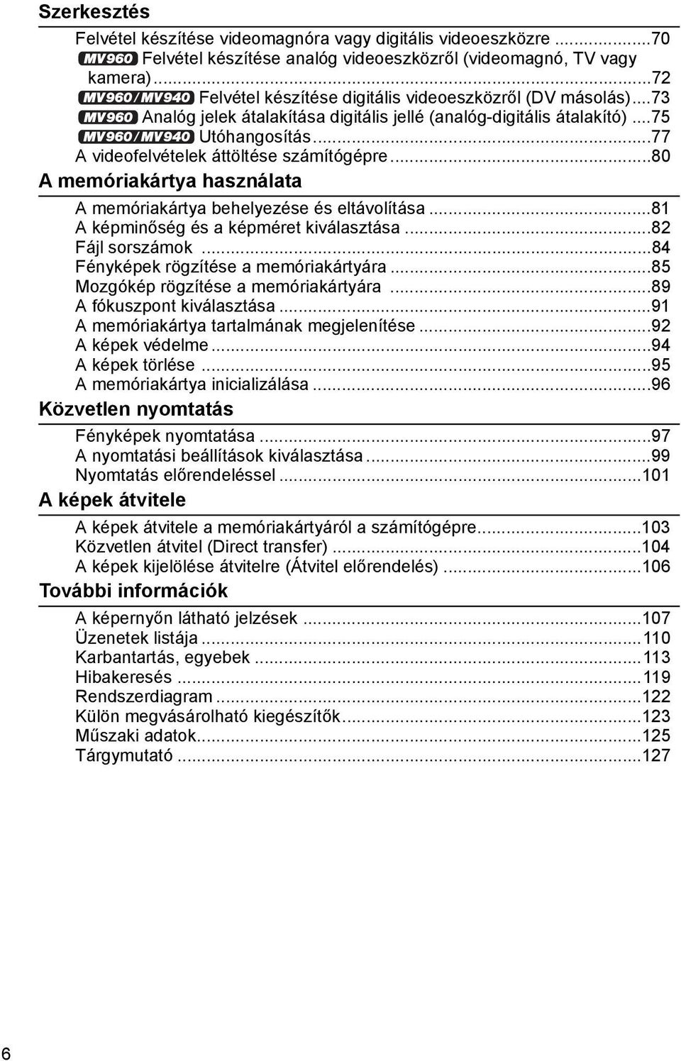 ..80 A memóriakártya használata A memóriakártya behelyezése és eltávolítása...81 A képminőség és a képméret kiválasztása...82 Fájl sorszámok...84 Fényképek rögzítése a memóriakártyára.