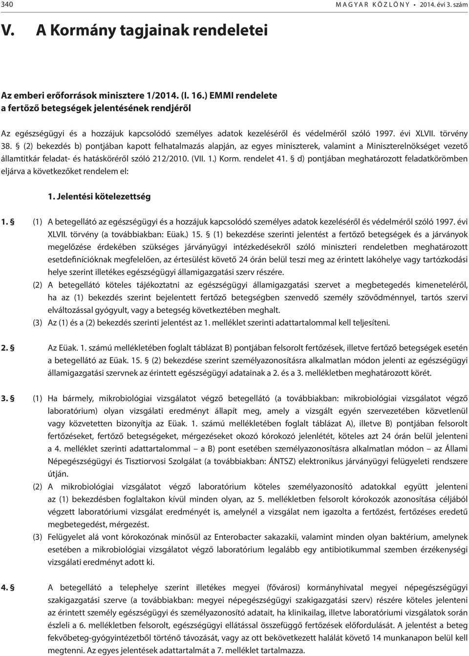 (2) bekezdés b) pontjában kapott felhatalmazás alapján, az egyes miniszterek, valamint a Miniszterelnökséget vezető államtitkár feladat- és hatásköréről szóló 212/2010. (VII. 1.) Korm. rendelet 41.