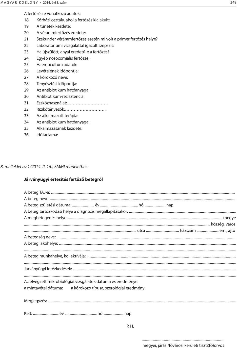 Haemocultura adatok: 26. Levételének időpontja: 27. A kórokozó neve: 28. Tenyésztési időpontja: 29. Az antibiotikum hatóanyaga: 30. Antibiotikum-rezisztencia: 31. Eszközhasználat:. 32.