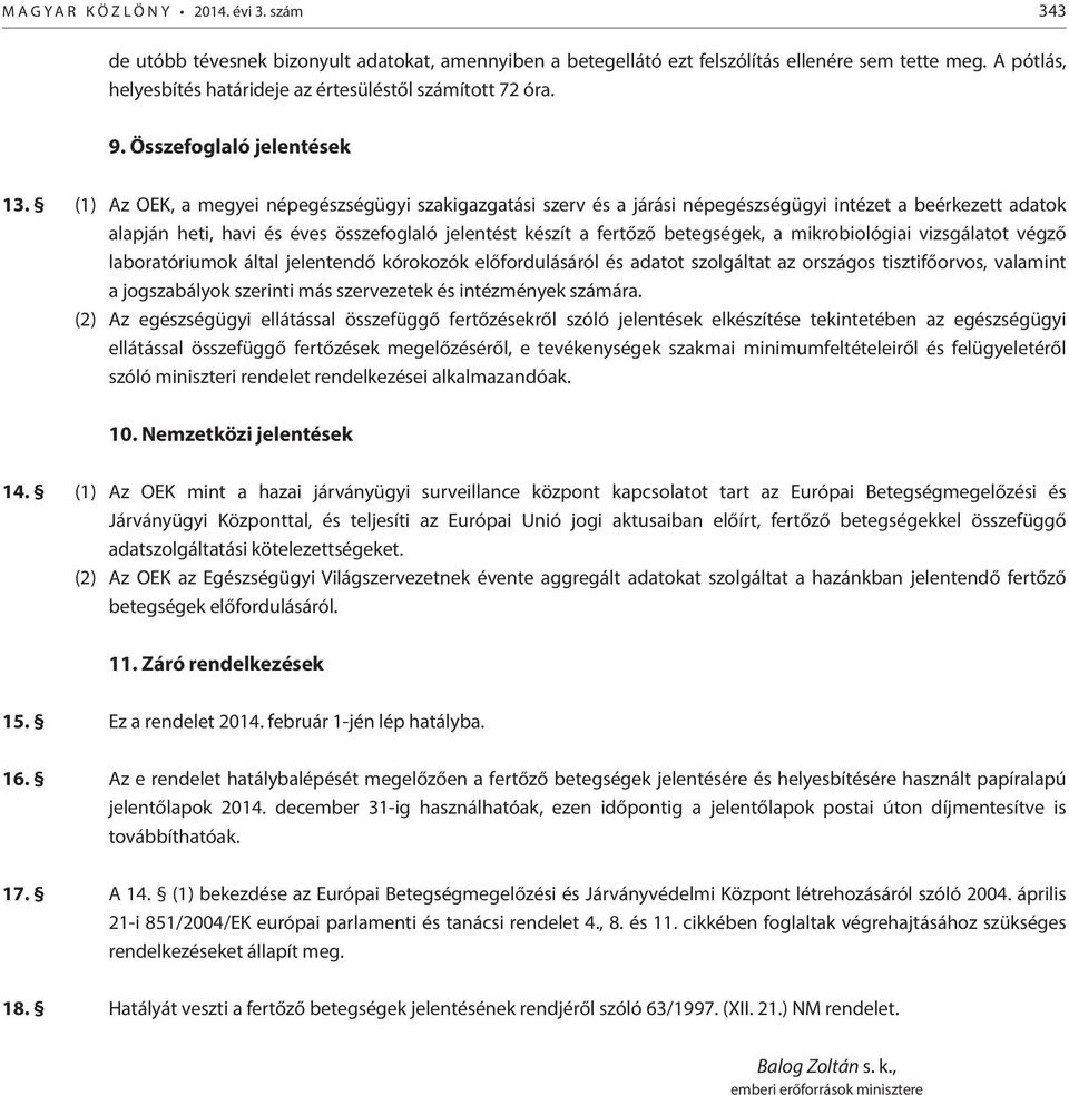 (1) Az OEK, a megyei népegészségügyi szakigazgatási szerv és a járási népegészségügyi intézet a beérkezett adatok alapján heti, havi és éves összefoglaló jelentést készít a fertőző betegségek, a