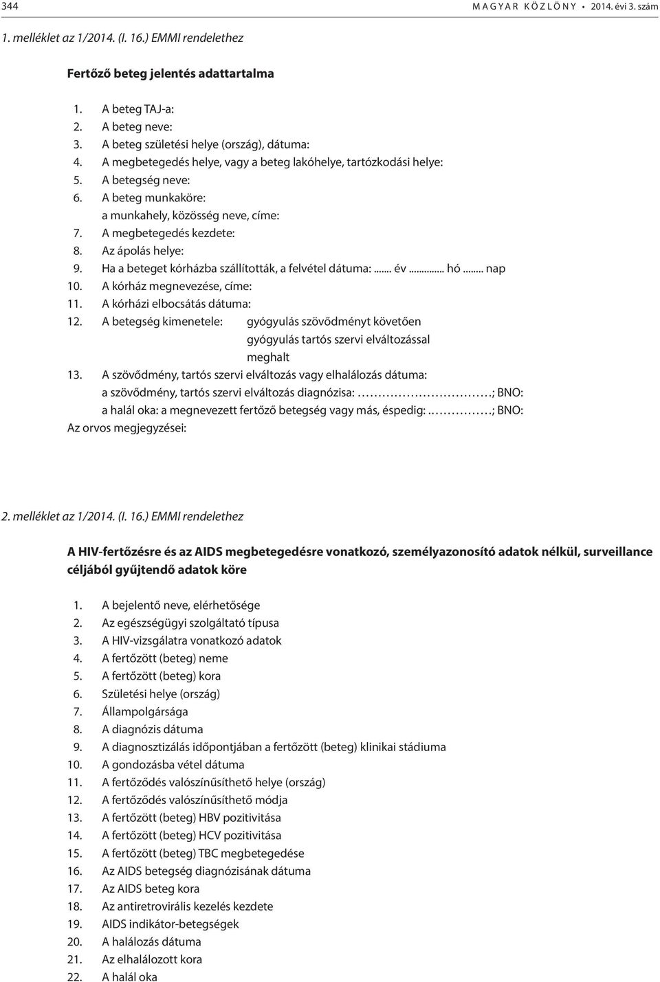 A megbetegedés kezdete: 8. Az ápolás helye: 9. Ha a beteget kórházba szállították, a felvétel dátuma:... év... hó... nap 10. A kórház megnevezése, címe: 11. A kórházi elbocsátás dátuma: 12.