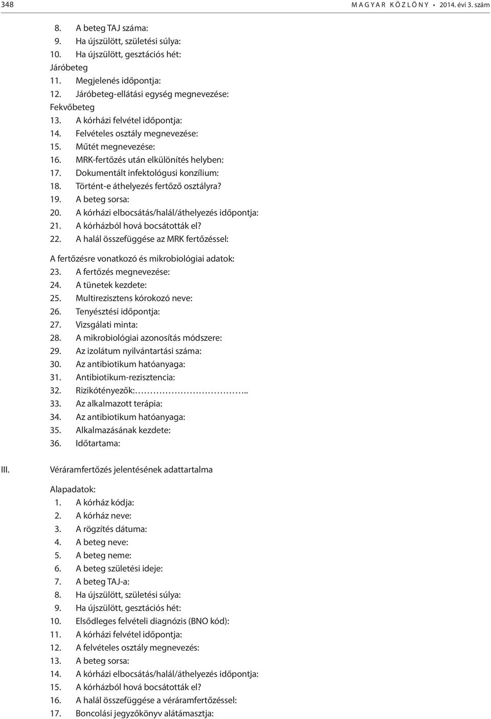 Dokumentált infektológusi konzílium: 18. Történt-e áthelyezés fertőző osztályra? 19. A beteg sorsa: 20. A kórházi elbocsátás/halál/áthelyezés időpontja: 21. A kórházból hová bocsátották el? 22.