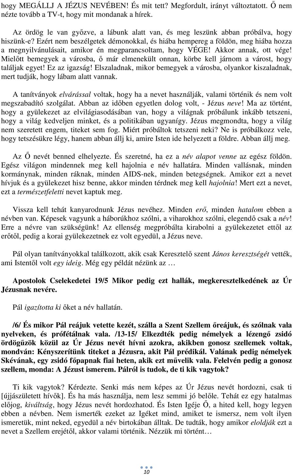 Ezért nem beszélgetek démonokkal, és hiába hempereg a földön, meg hiába hozza a megnyilvánulásait, amikor én megparancsoltam, hogy VÉGE! Akkor annak, ott vége!