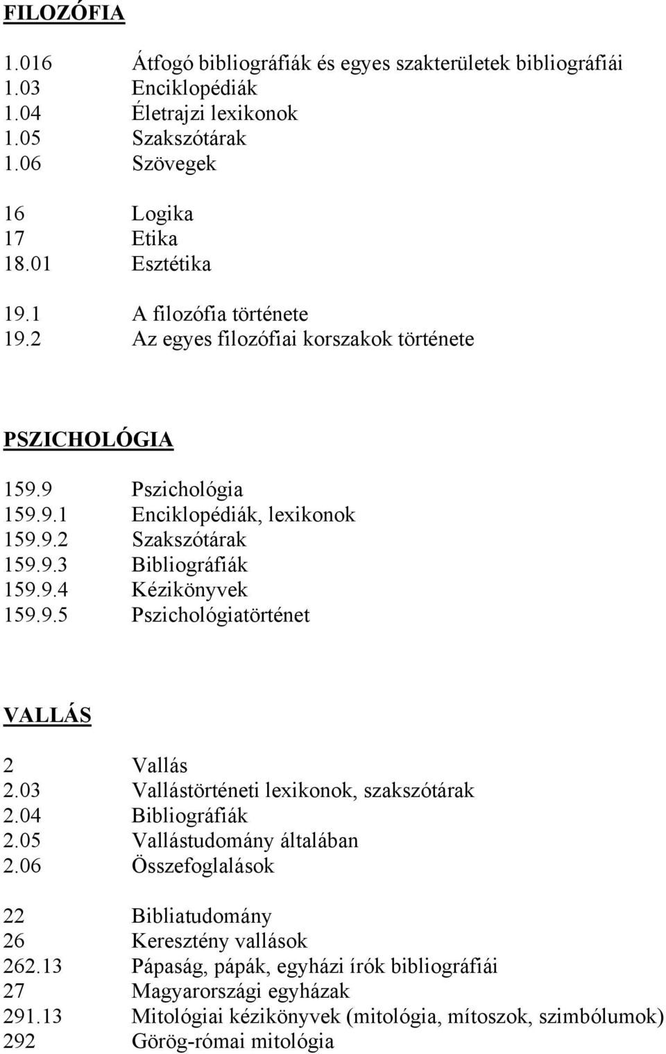 9.5 Pszichológiatörténet VALLÁS 2 Vallás 2.03 Vallástörténeti lexikonok, szakszótárak 2.04 Bibliográfiák 2.05 Vallástudomány általában 2.