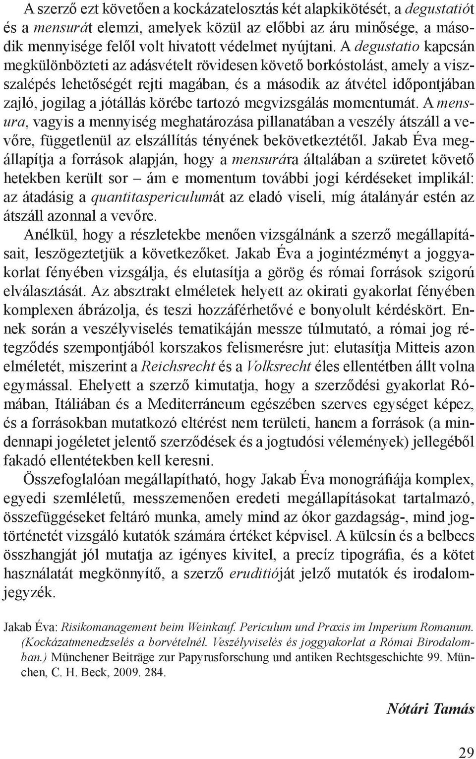 tartozó megvizsgálás momentumát. A mensura, vagyis a mennyiség meghatározása pillanatában a veszély átszáll a vevőre, függetlenül az elszállítás tényének bekövetkeztétől.