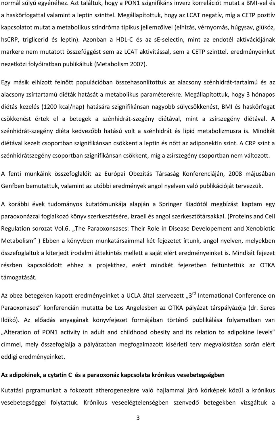 Azonban a HDL-C és az se-selectin, mint az endotél aktívációjának markere nem mutatott összefüggést sem az LCAT aktivitással, sem a CETP szinttel.