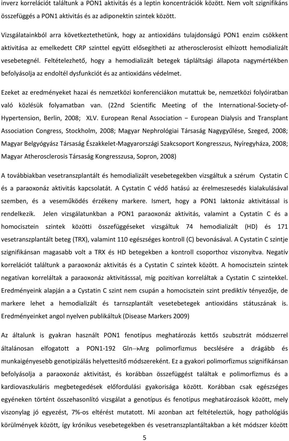 vesebetegnél. Feltételezhető, hogy a hemodializált betegek tápláltsági állapota nagymértékben befolyásolja az endoltél dysfunkciót és az antioxidáns védelmet.
