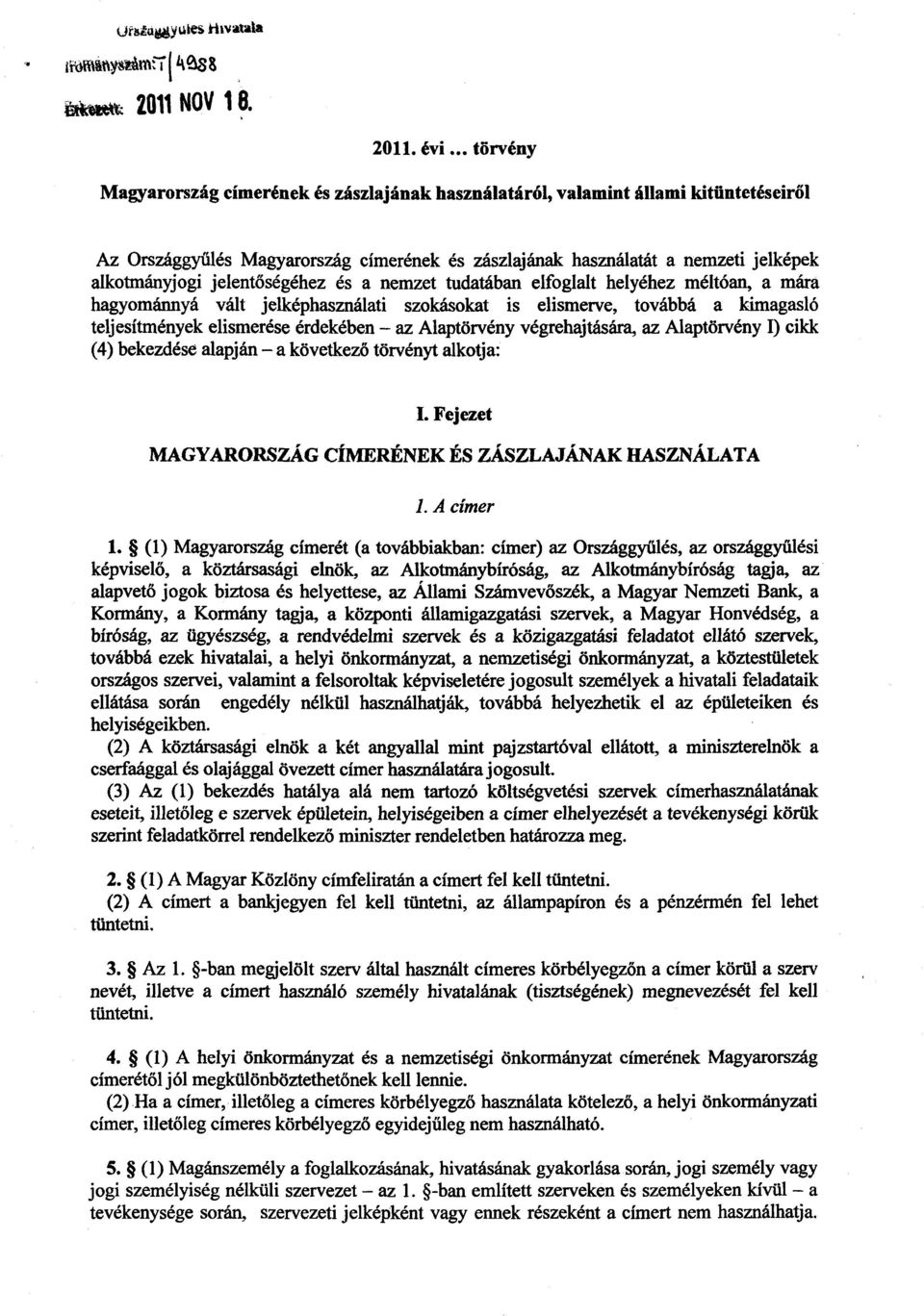 jelentőségéhez és a nemzet tudatában elfoglalt helyéhez méltóan, a mára hagyománnyá vált jelképhasználati szokásokat is elismerve, továbbá a kimagasló teljesítmények elismerése érdekében az