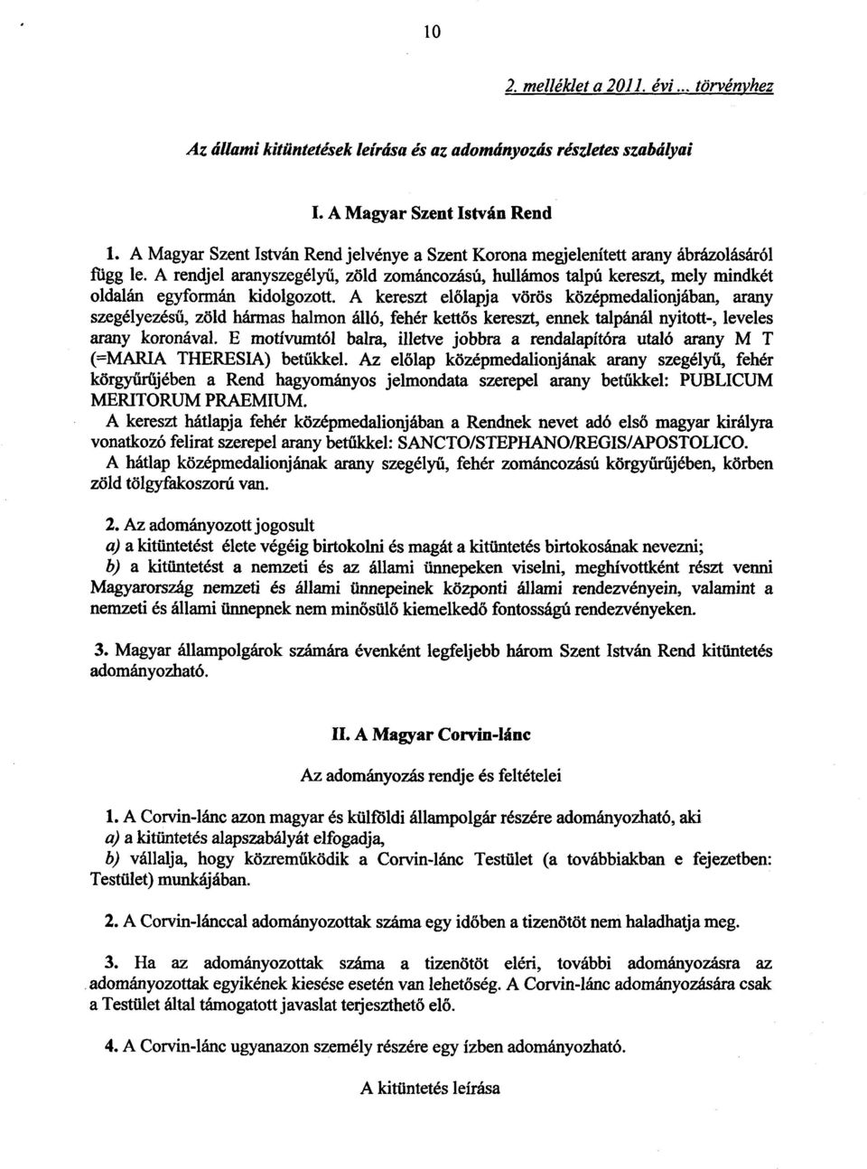 A rendjel aranyszegélyű, zöld zománcozású, hullámos talpú kereszt, mely mindkét oldalán egyformán kidolgozott.