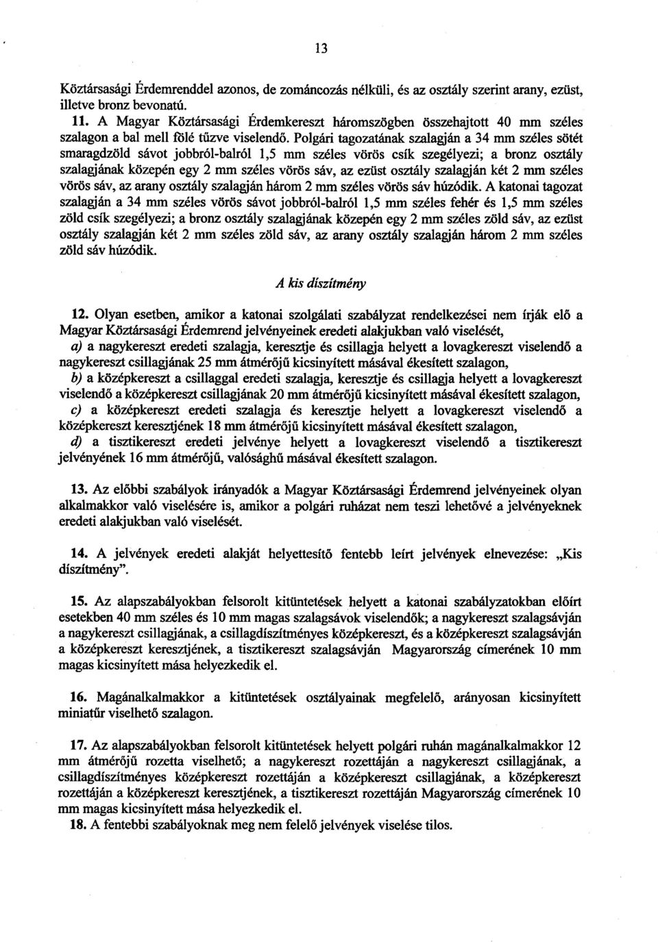 Polgári tagozatának szalagján a 34 mm széles sötét smaragdzöld sávot jobbról-balról 1,5 mm széles vörös csík szegélyezi ; a bronz osztály szalagj ának közepén egy 2 mm széles vörös sáv, az ezüst