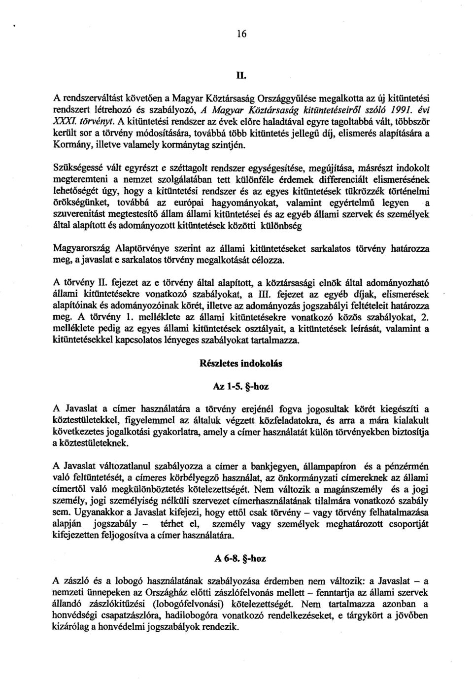 A kitüntetési rendszer az évek el őre haladtával egyre tagoltabbá vált, többször került sor a törvény módosítására, továbbá több kitüntetés jelleg ű díj, elismerés alapítására a Kormány, illetve