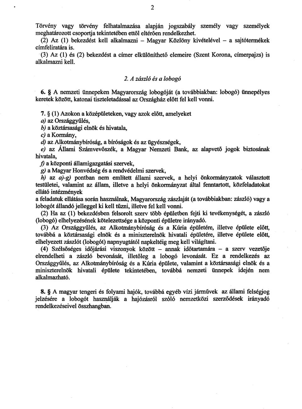 (3) Az (1) és (2) bekezdést a címer elkülöníthet ő elemeire (Szent Korona, címerpajzs) i s alkalmazni kell. 2. A zászló és a lobogó 6.