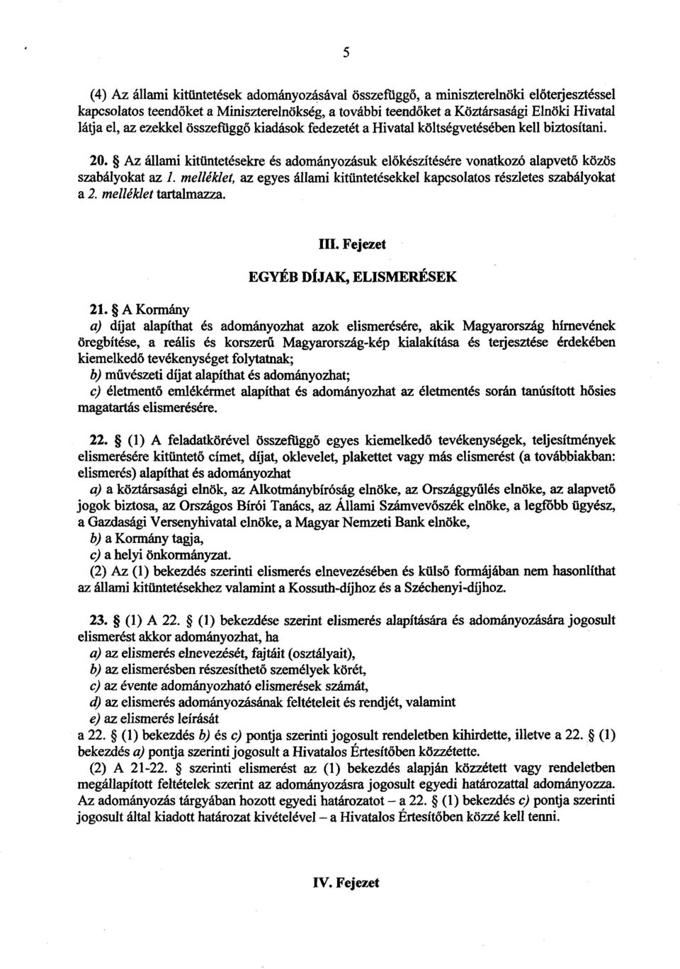 melléklet, az egyes állami kittintetésekkel kapcsolatos részletes szabályokat a 2. melléklet tartalmazza. III. Fejezet EGYÉB DÍJAK, ELISMERÉSEK 21.