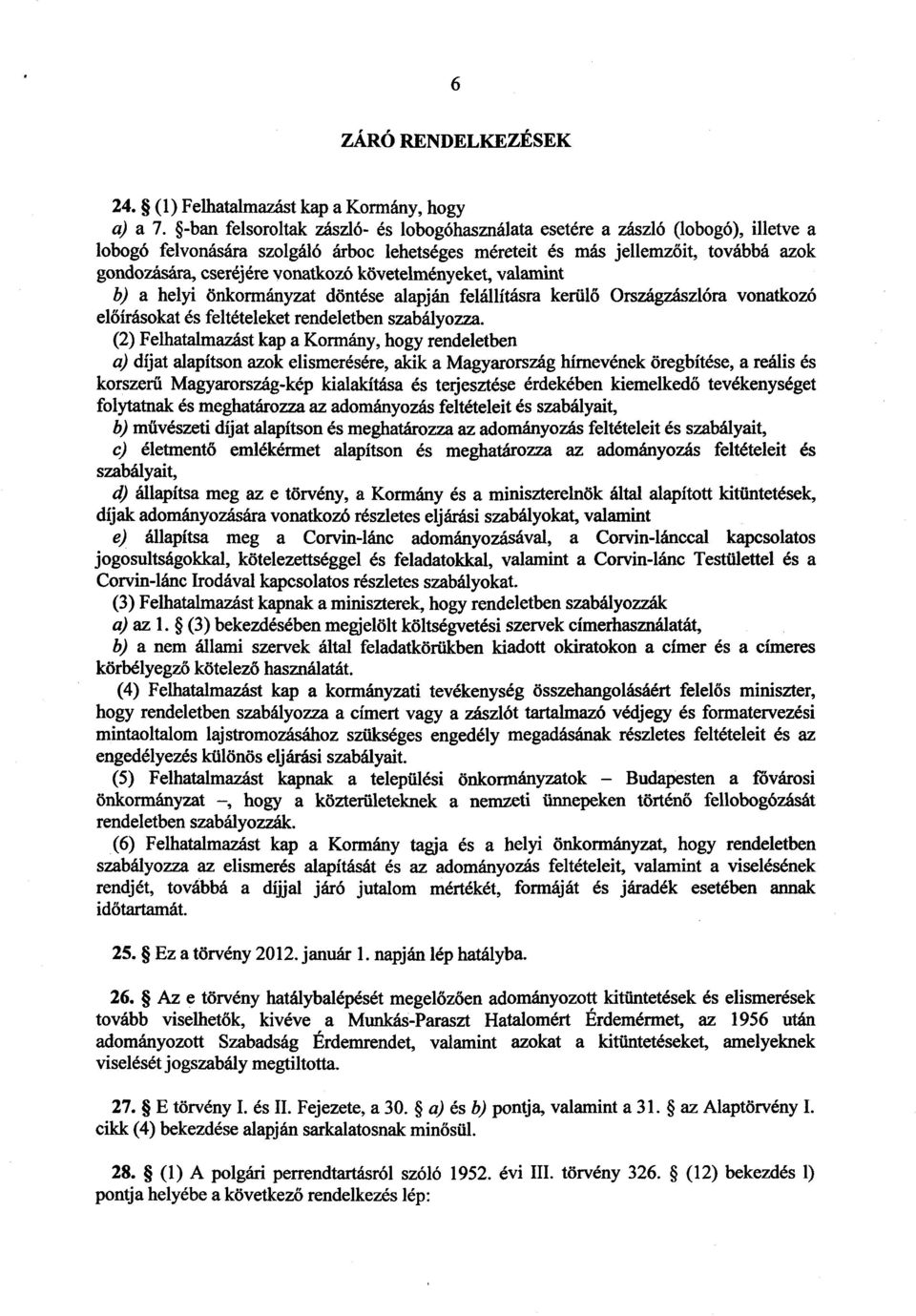 vonatkozó követelményeket, valamint b) a helyi önkormányzat döntése alapján felállításra kerül ő Országzászlóra vonatkozó el őírásokat és feltételeket rendeletben szabályozza.