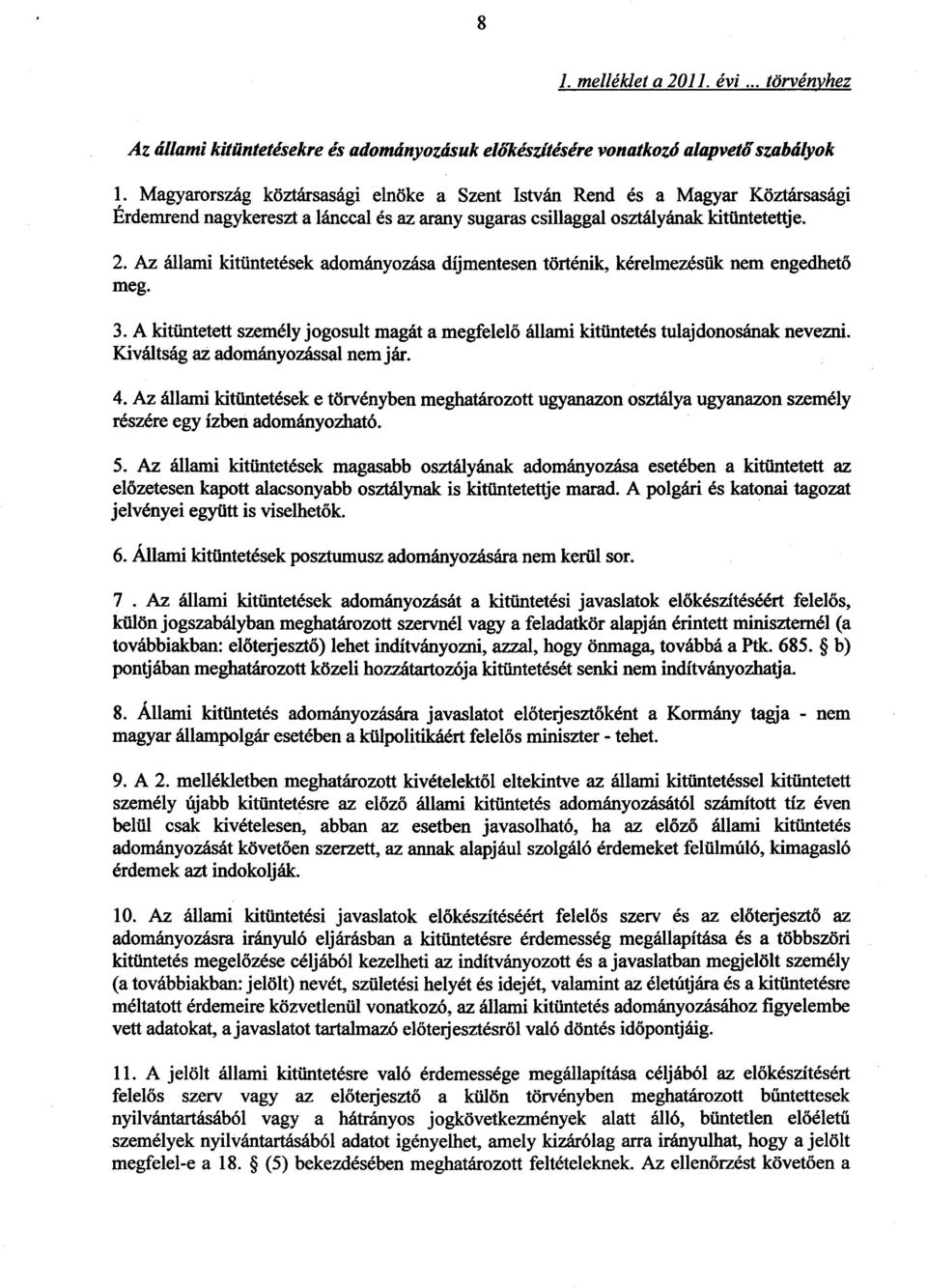 Az állami kitüntetések adományozása díjmentesen történik, kérelmezésük nem engedhet ő meg. 3. A kitüntetett személy jogosult magát a megfelel ő állami kitüntetés tulajdonosának nevezni.