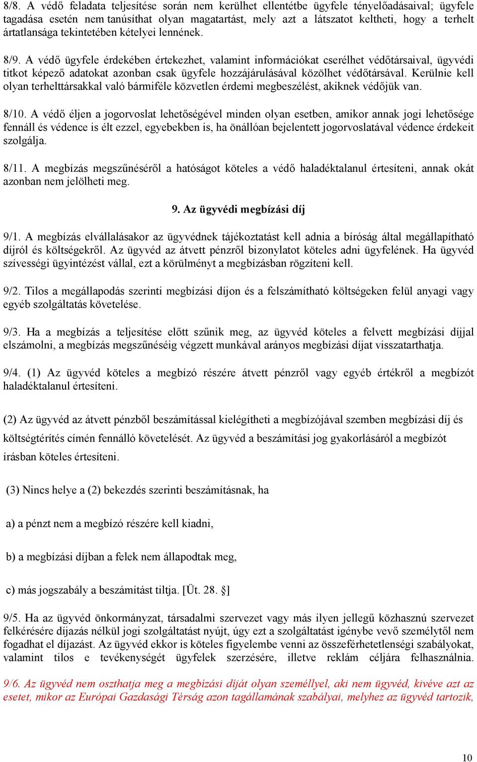 A védő ügyfele érdekében értekezhet, valamint információkat cserélhet védőtársaival, ügyvédi titkot képező adatokat azonban csak ügyfele hozzájárulásával közölhet védőtársával.