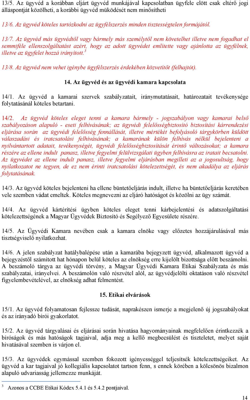 Az ügyvéd más ügyvédtől vagy bármely más személytől nem követelhet illetve nem fogadhat el semmiféle ellenszolgáltatást azért, hogy az adott ügyvédet említette vagy ajánlotta az ügyfélnek, illetve az