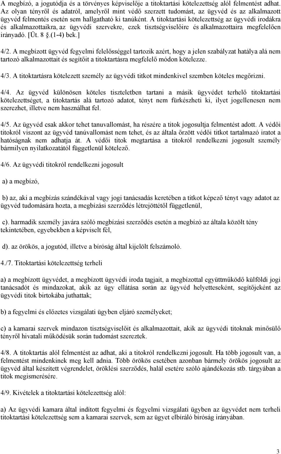 A titoktartási kötelezettség az ügyvédi irodákra és alkalmazottaikra, az ügyvédi szervekre, ezek tisztségviselőire és alkalmazottaira megfelelően irányadó. [Üt. 8.(1-4) bek.] 4/2.