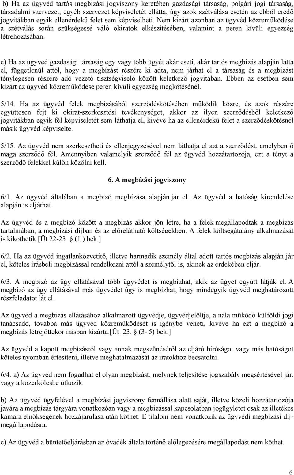 Nem kizárt azonban az ügyvéd közreműködése a szétválás során szükségessé váló okiratok elkészítésében, valamint a peren kívüli egyezség létrehozásában.