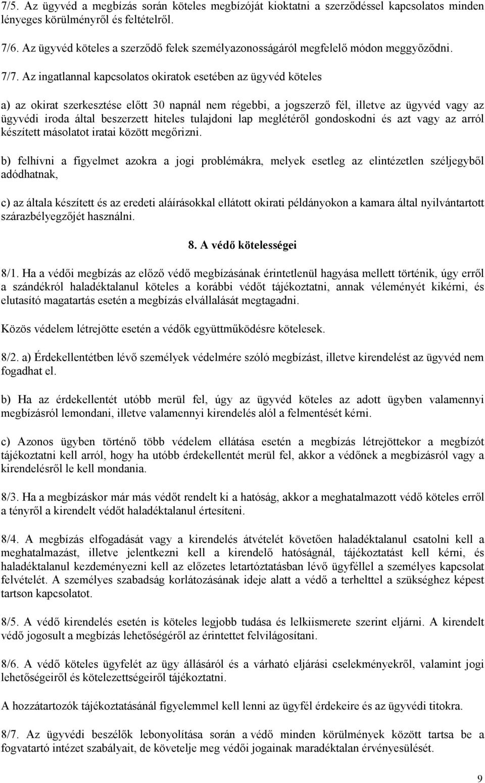 Az ingatlannal kapcsolatos okiratok esetében az ügyvéd köteles a) az okirat szerkesztése előtt 30 napnál nem régebbi, a jogszerző fél, illetve az ügyvéd vagy az ügyvédi iroda által beszerzett hiteles