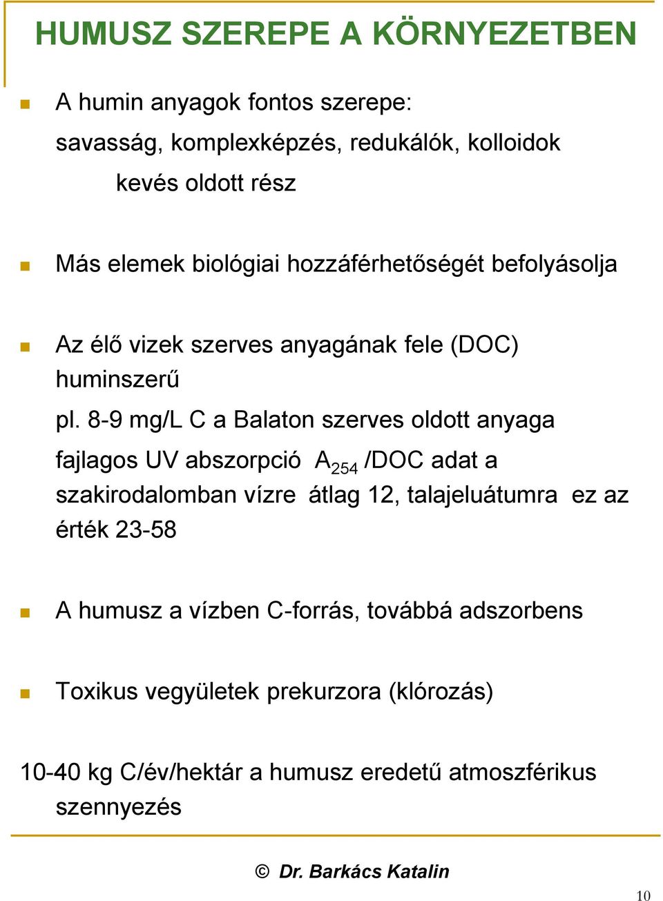 8-9 mg/l C a Balaton szerves oldott anyaga fajlagos UV abszorpció A 254 /DOC adat a szakirodalomban vízre átlag 12, talajeluátumra ez