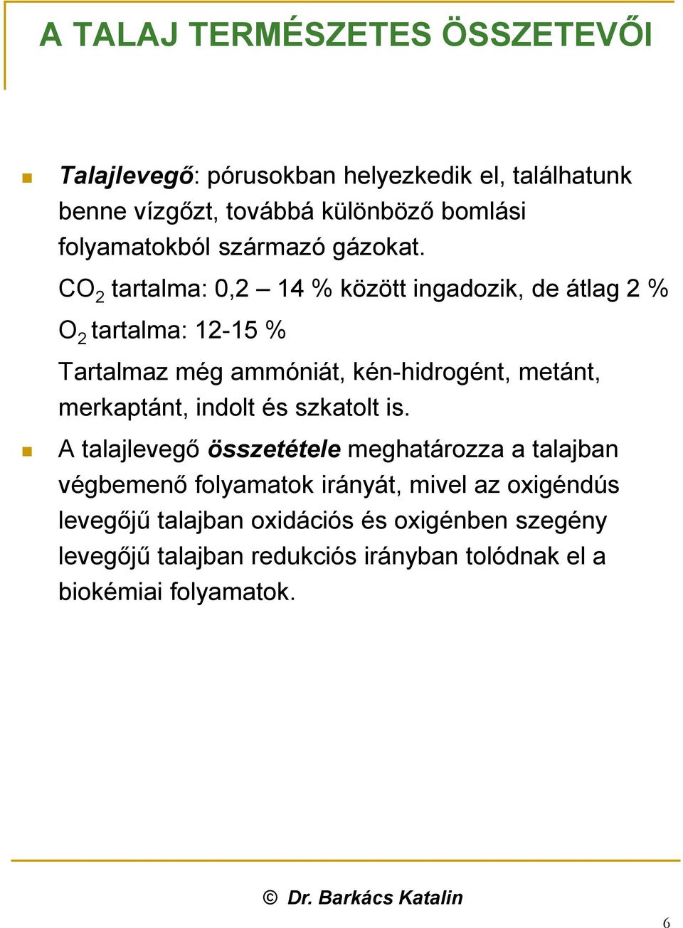 CO 2 tartalma: 0,2 14 % között ingadozik, de átlag 2 % O 2 tartalma: 12-15 % Tartalmaz még ammóniát, kén-hidrogént, metánt,