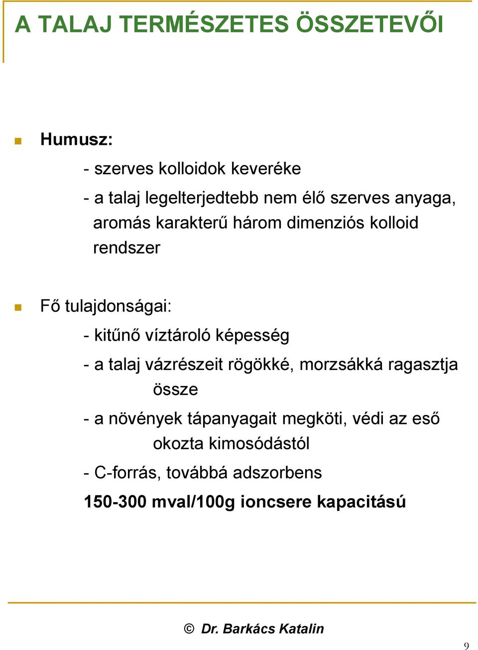 víztároló képesség - a talaj vázrészeit rögökké, morzsákká ragasztja össze - a növények tápanyagait