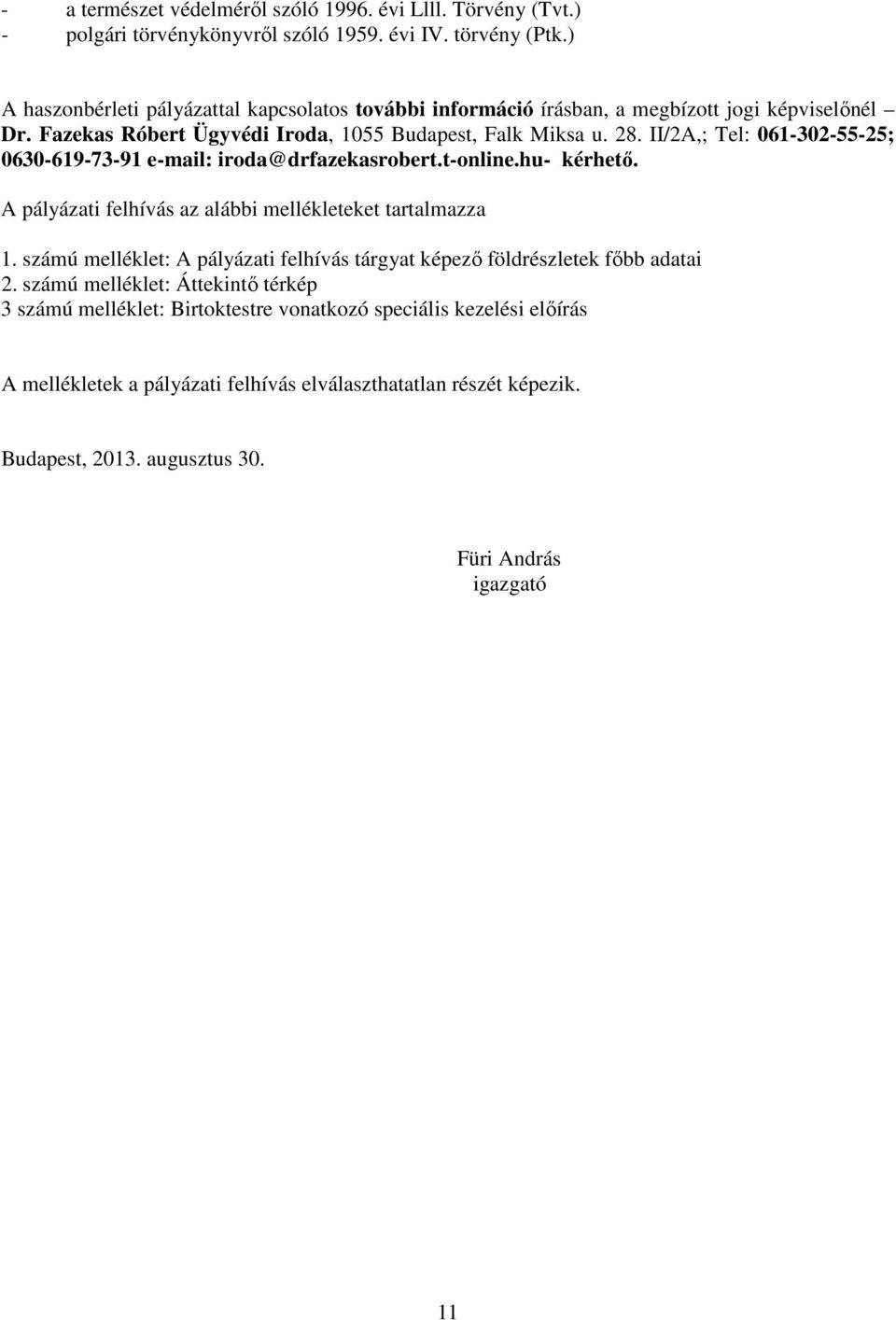 II/2A,; Tel: 061-302-55-25; 0630-619-73-91 e-mail: iroda@drfazekasrobert.t-online.hu- kérhető. A pályázati felhívás az alábbi mellékleteket tartalmazza 1.