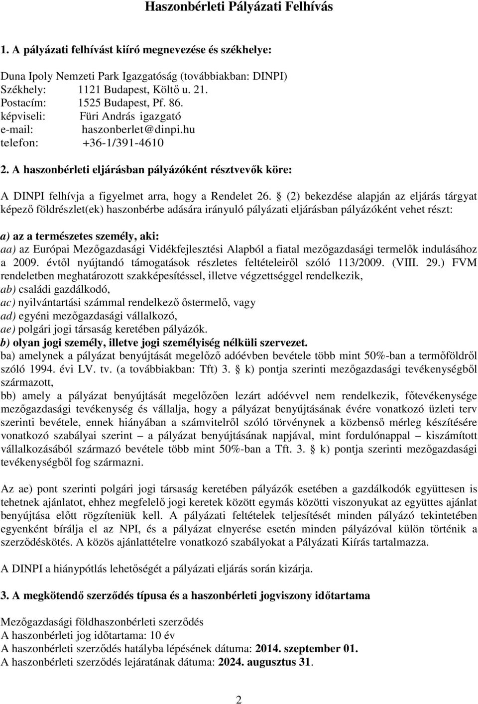 A haszonbérleti eljárásban pályázóként résztvevők köre: A DINPI felhívja a figyelmet arra, hogy a Rendelet 26.