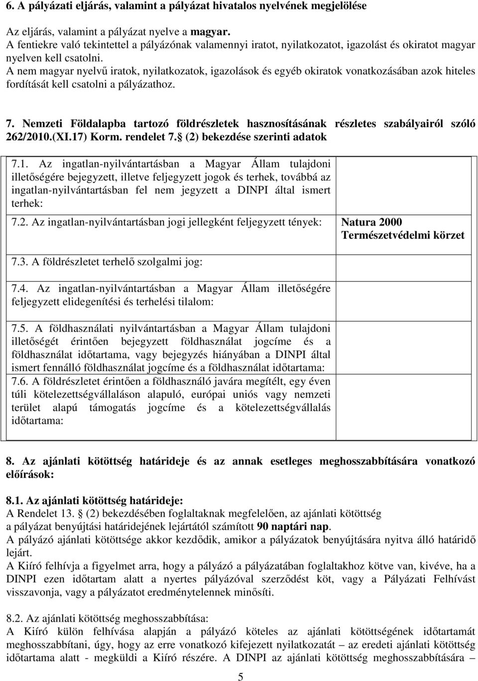 A nem magyar nyelvű iratok, nyilatkozatok, igazolások és egyéb okiratok vonatkozásában azok hiteles fordítását kell csatolni a pályázathoz. 7.