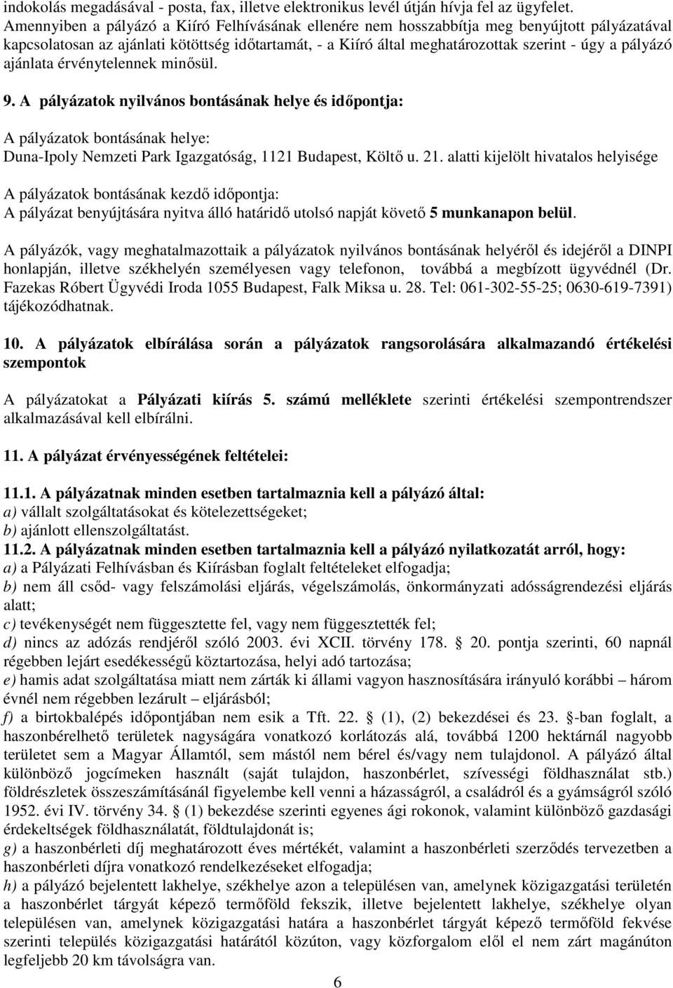 pályázó ajánlata érvénytelennek minősül. 9. A pályázatok nyilvános bontásának helye és időpontja: A pályázatok bontásának helye: Duna-Ipoly Nemzeti Park Igazgatóság, 1121 Budapest, Költő u. 21.