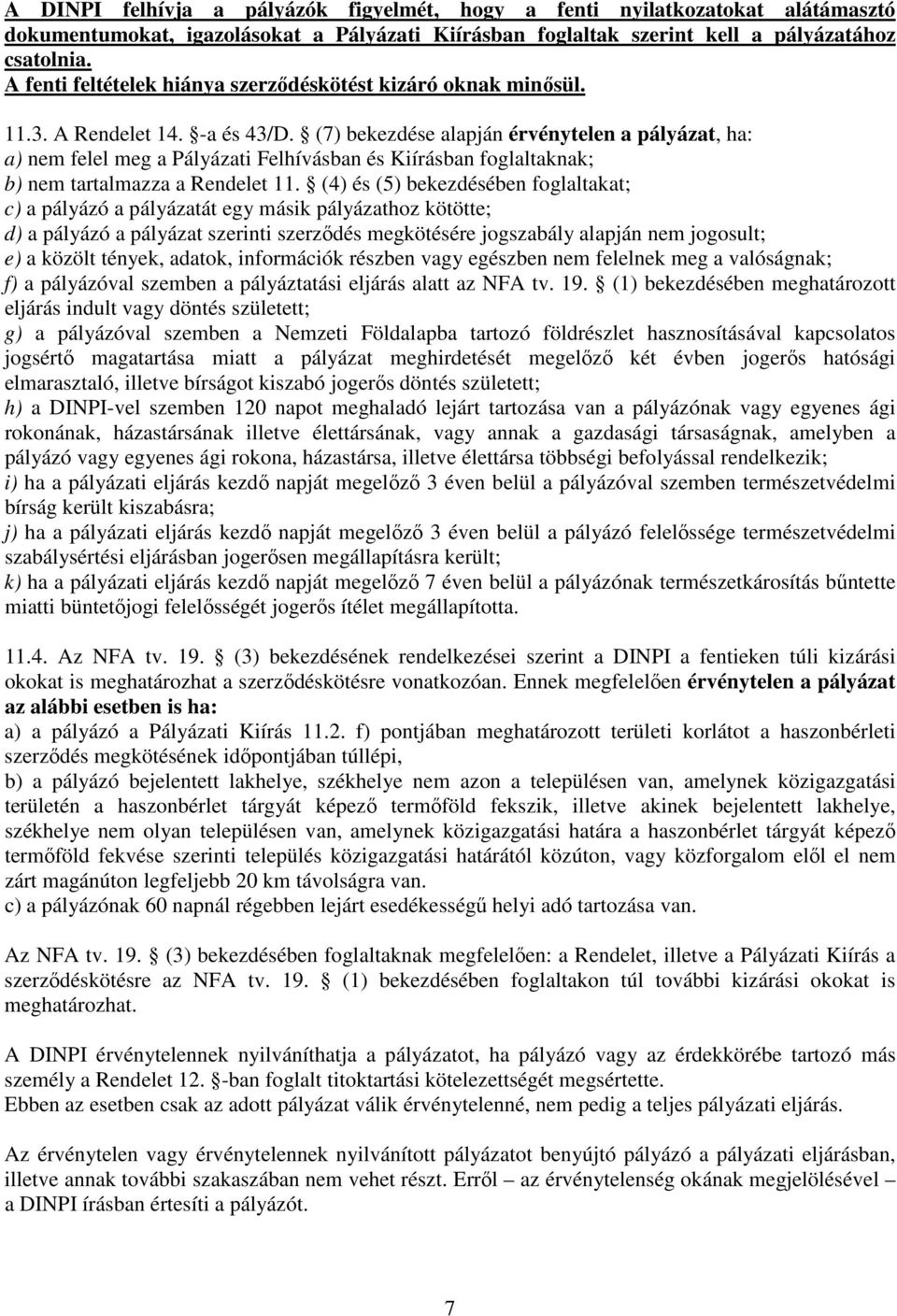 (7) bekezdése alapján érvénytelen a pályázat, ha: a) nem felel meg a Pályázati Felhívásban és Kiírásban foglaltaknak; b) nem tartalmazza a Rendelet 11.