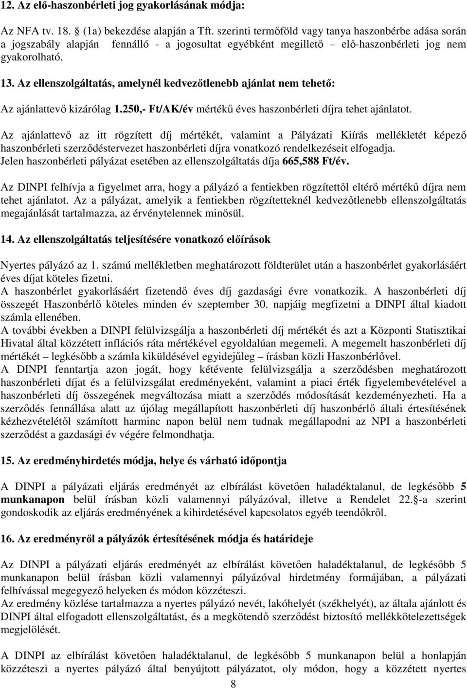 Az ellenszolgáltatás, amelynél kedvezőtlenebb ajánlat nem tehető: Az ajánlattevő kizárólag 1.250,- Ft/AK/év mértékű éves haszonbérleti díjra tehet ajánlatot.