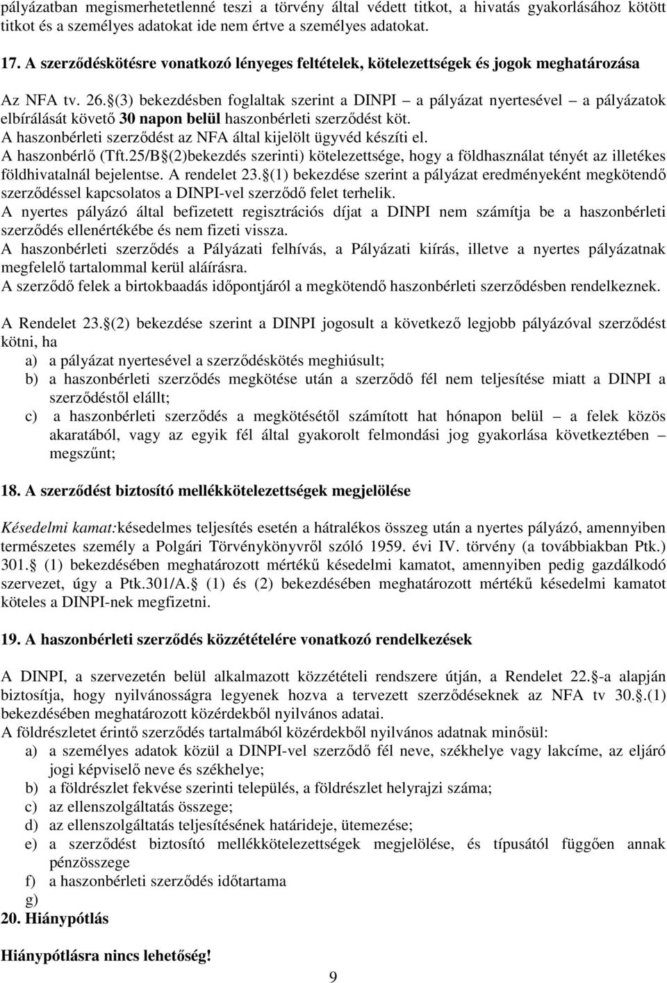 (3) bekezdésben foglaltak szerint a DINPI a pályázat nyertesével a pályázatok elbírálását követő 30 napon belül haszonbérleti szerződést köt.