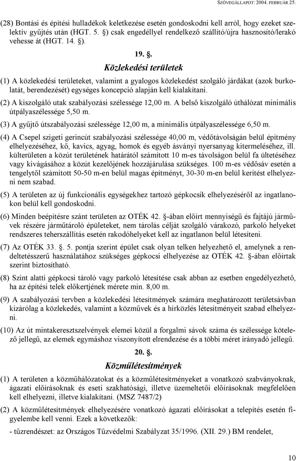 (2) A kiszolgáló utak szabályozási szélessége 12,00 m. A belső kiszolgáló úthálózat minimális útpályaszélessége 5,50 m.