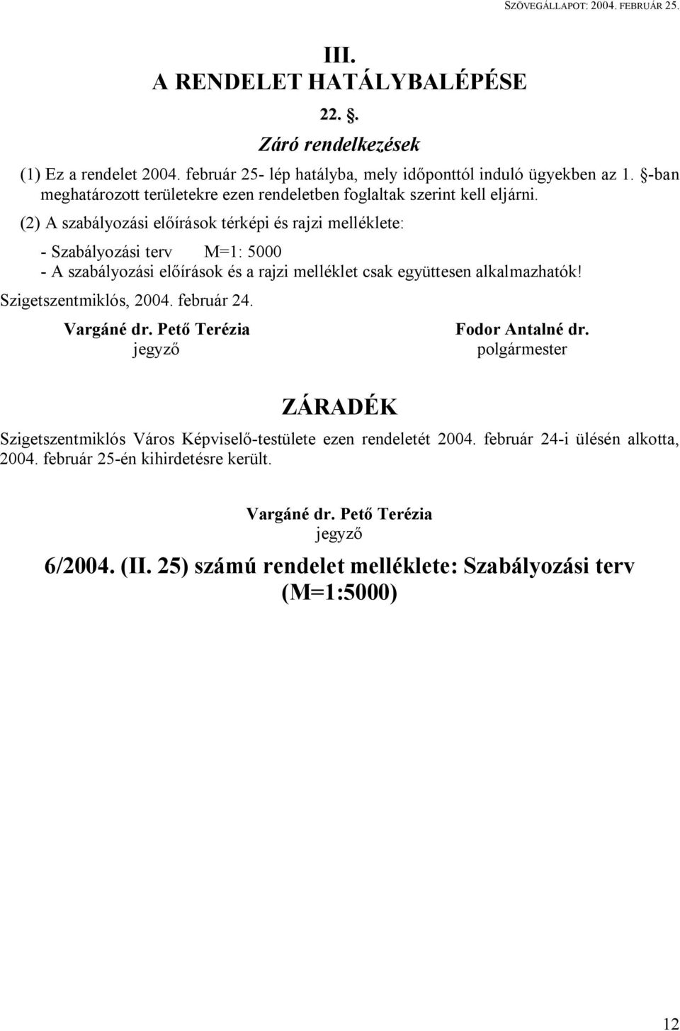 (2) A szabályozási előírások térképi és rajzi melléklete: - Szabályozási terv M=1: 5000 - A szabályozási előírások és a rajzi melléklet csak együttesen alkalmazhatók!