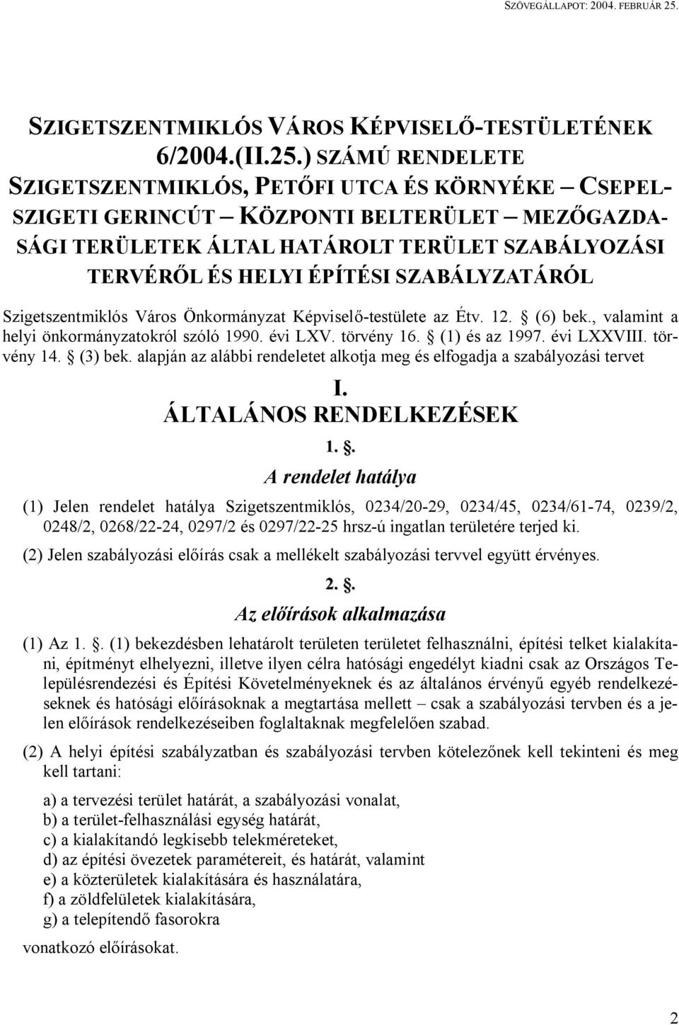 SZABÁLYZATÁRÓL Szigetszentmiklós Város Önkormányzat Képviselő-testülete az Étv. 12. (6) bek., valamint a helyi önkormányzatokról szóló 1990. évi LXV. törvény 16. (1) és az 1997. évi LXXVIII.