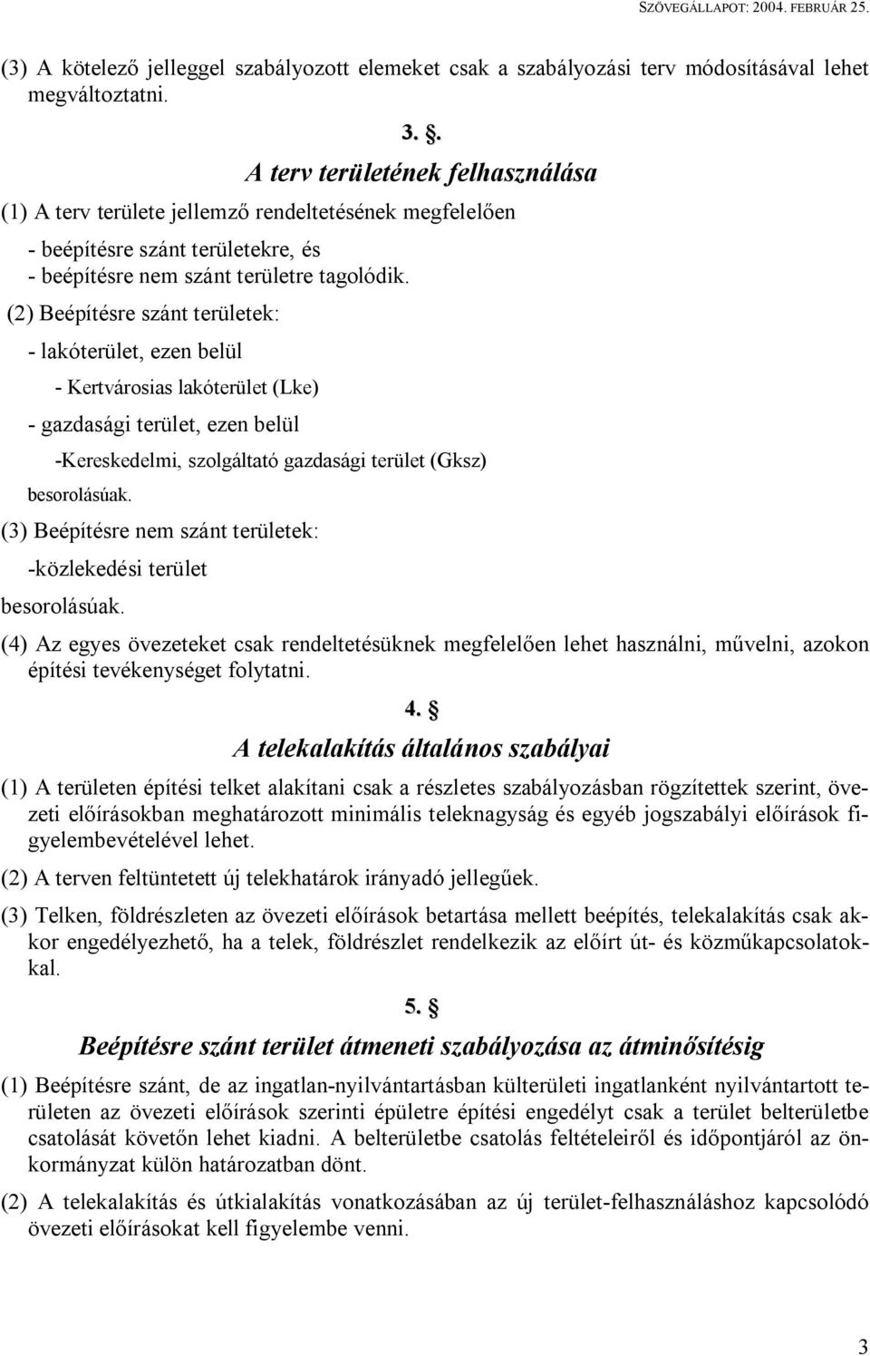 (2) Beépítésre szánt területek: - lakóterület, ezen belül - Kertvárosias lakóterület (Lke) - gazdasági terület, ezen belül -Kereskedelmi, szolgáltató gazdasági terület (Gksz) besorolásúak.