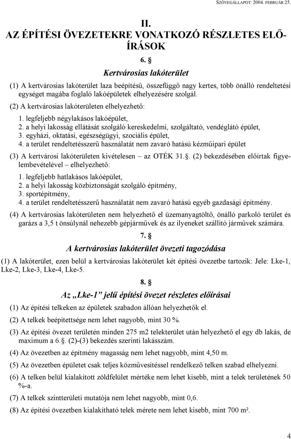 (2) A kertvárosias lakóterületen elhelyezhető: 1. legfeljebb négylakásos lakóépület, 2. a helyi lakosság ellátását szolgáló kereskedelmi, szolgáltató, vendéglátó épület, 3.