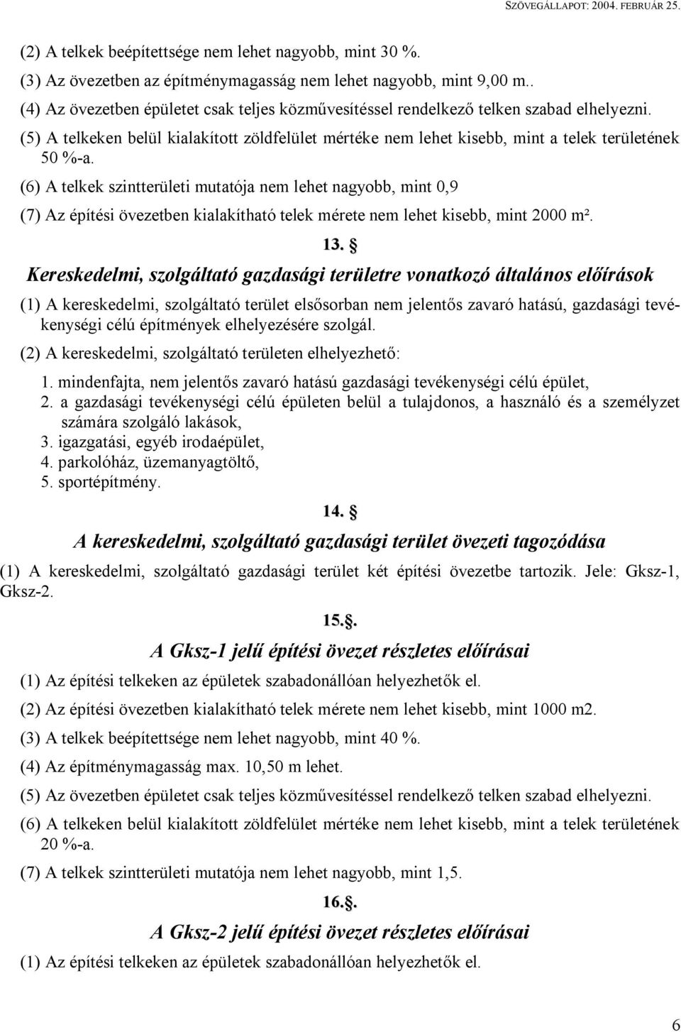 (6) A telkek szintterületi mutatója nem lehet nagyobb, mint 0,9 (7) Az építési övezetben kialakítható telek mérete nem lehet kisebb, mint 2000 m². 13.