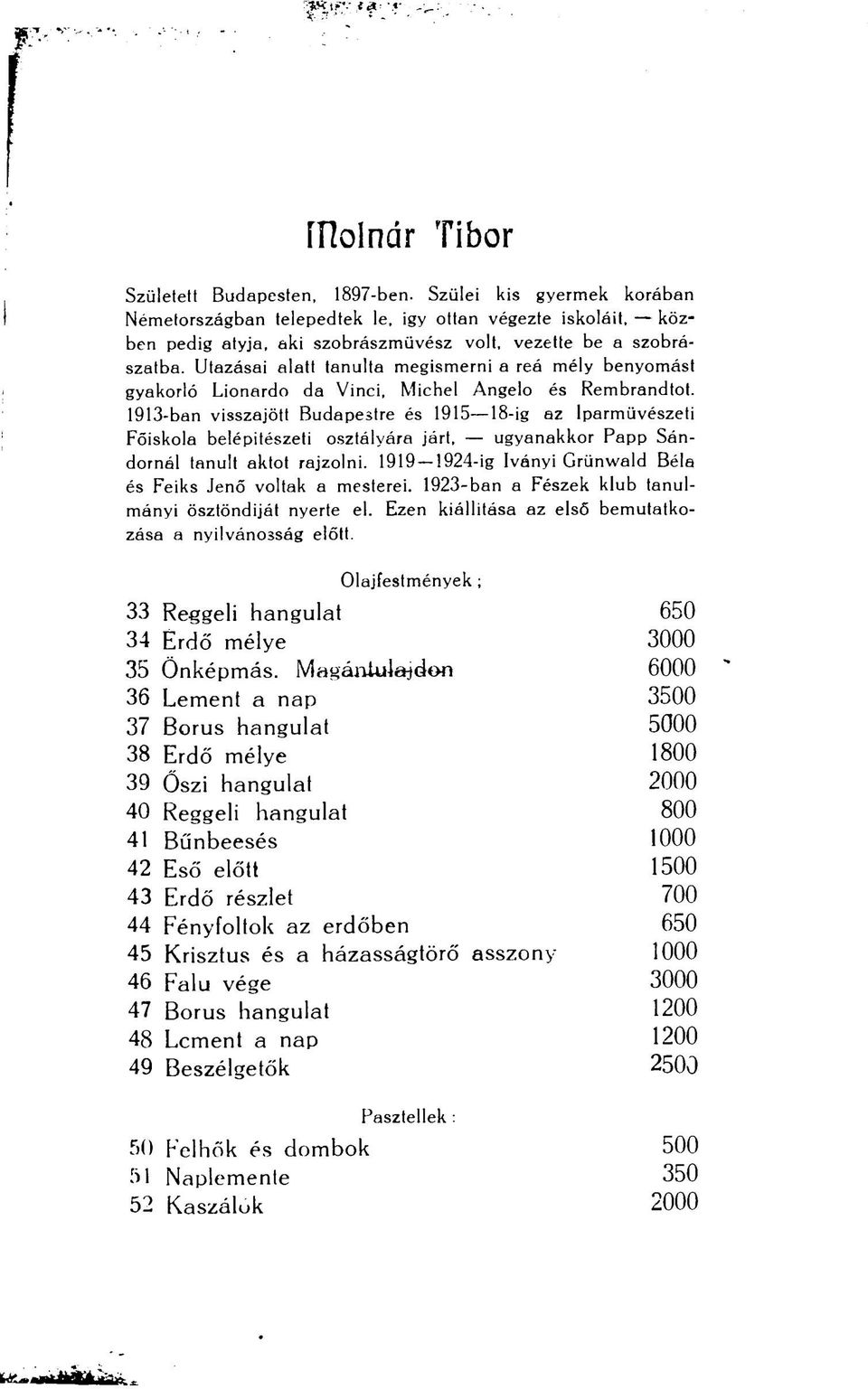 1913-ban visszajött Budapestre és 1915 18-ig az Iparművészeti Főiskola belépitészeti osztályára járt, ugyanakkor Papp Sándornál tanult aktot rajzolni.