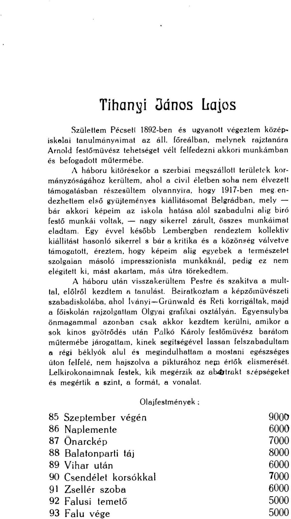 A háború kitörésekor a szerbiai megszállott területek kormányzóságához kerültem, ahol a civil életben soha nem élvezett támogatásban részesültem olyannyira, hogy 1917-ben meg endezhettem első