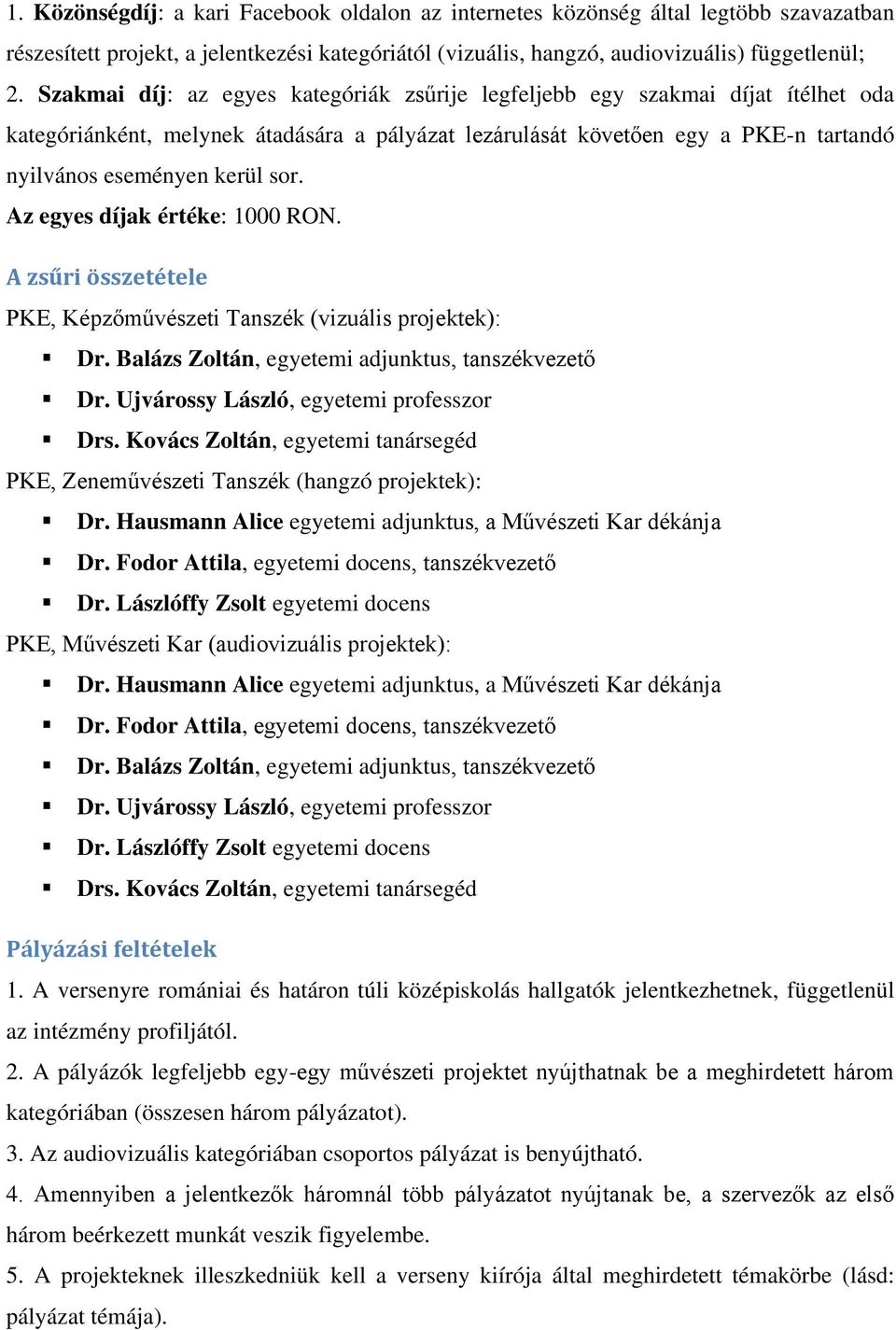 Az egyes díjak értéke: 1000 RON. A zsűri összetétele PKE, Képzőművészeti Tanszék (vizuális projektek): Dr. Balázs Zoltán, egyetemi adjunktus, tanszékvezető Dr.