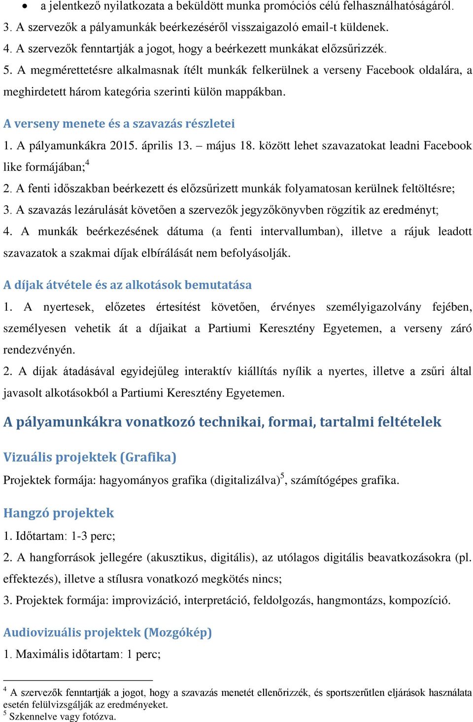 A megmérettetésre alkalmasnak ítélt munkák felkerülnek a verseny Facebook oldalára, a meghirdetett három kategória szerinti külön mappákban. A verseny menete és a szavazás részletei 1.