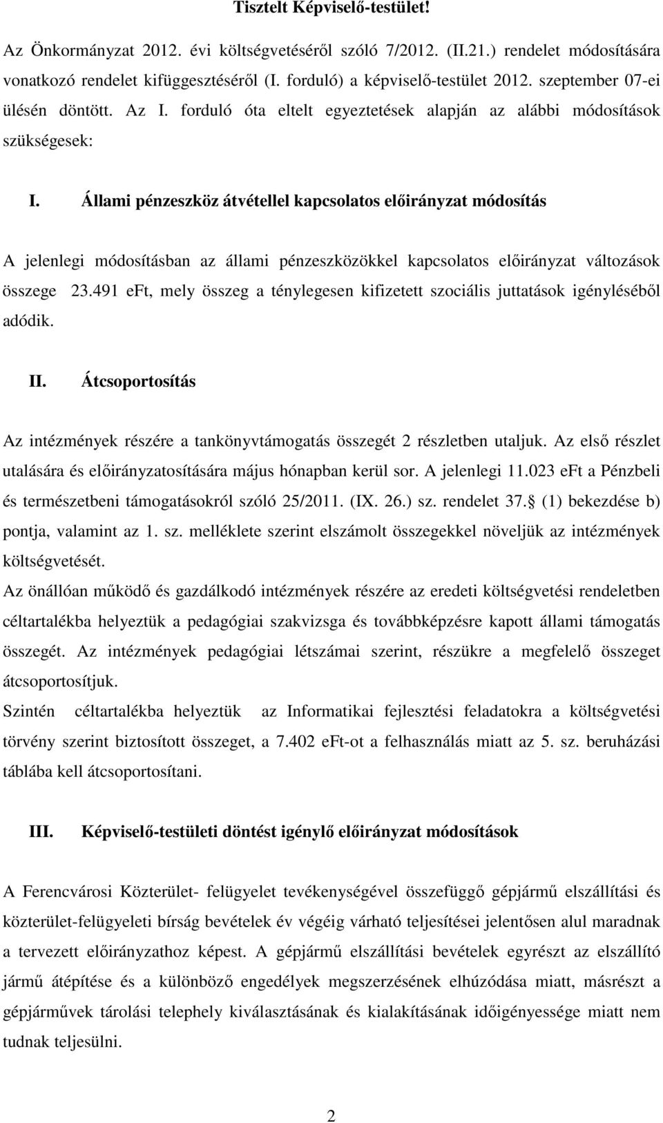 Állami pénzeszköz átvétellel kapcsolatos előirányzat módosítás A jelenlegi módosításban az állami pénzeszközökkel kapcsolatos előirányzat változások összege 23.